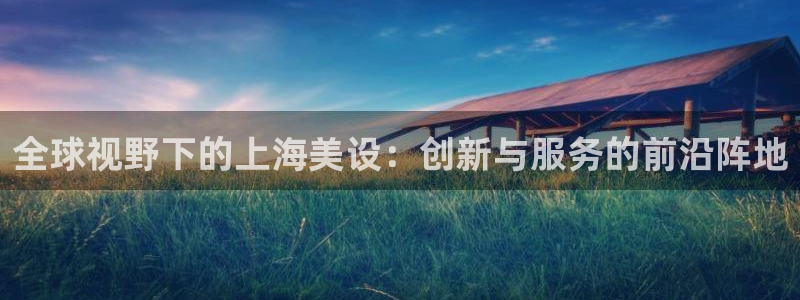 k豆钱包的用途：全球视野下的上海美设：创新与服务的前沿阵